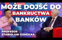 GOMUŁKA: Może dojść do bankructwa banków