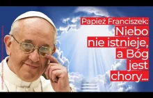 Papież Franciszek: Bóg jest chory, a niebo nie istnieje