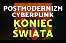 Posmodernizm, Cyberpunk, KONIEC ŚWIATA - z @Jak nie być zombie i Czwartkiem