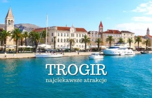 Trogir atrakcje - TOP 10. Co warto zobaczyć w Trogirze? Chorwacja