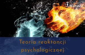 Reaktancja (psychologia) - dążenie do przywrócenia wolności wyboru