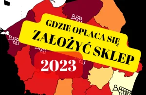 Gdzie opłaca się założyć sklep stacjonarny w 2023 roku? (MAPA)