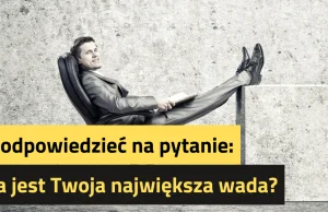 Jak się przygotować do odpowiedzi na pytanie jaka jest Twoja największa wada?