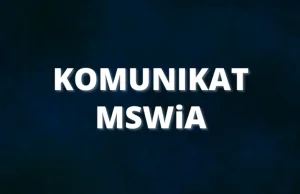 Komunikat MSWiA - Ministerstwo Spraw Wewnętrznych i Administracji.