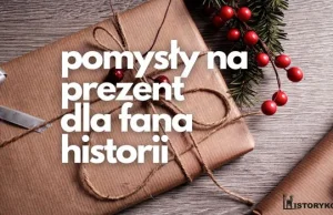 Pomysły na prezent dla fana historii