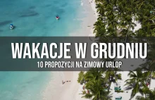 Gdzie wyjechać w grudniu? 10 propozycji na słoneczne wakacje zimą.