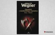 „Opowieści z meekhańskiego pogranicza. Północ-Południe” (Robert M. Wegner)...