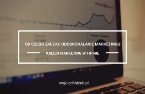 Kaizen marketing w firmie. Od czego zacząć udoskonalanie marketingu w...