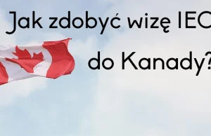 Wiza IEC Kanada - jak zdobyć wizę i co może pójść nie tak?