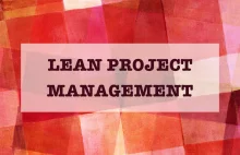 Szczupłe Zarządzanie Projektami? – Lean Project Management