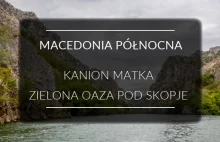 Kanion Matka w Macedonii Północnej, wytchnienie od Skopje