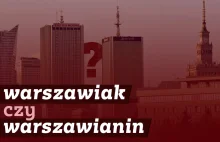 Warszawiak czy warszawianin? Krakowiak czy krakowianin? Nazwy mieszkańców...