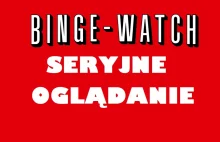 Binge-watching | Seryjnie oglądanie do granic wytrzymałości