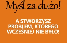 Overthinking... - czyli jak stworzyć problem, którego nie było?