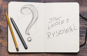 Jak lepiej rysować - użyj tych 4 prostych ćwiczeń aby lepiej rysować