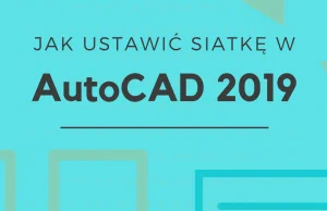 Jak ustawić siatkę w AutoCAD 2019? Kilka słów o siatce w AutoCAD.