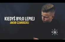 KIEDYŚ BYŁO LEPIEJ - JAKUB CZARODZIEJ