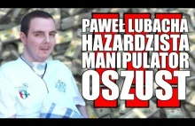 PAWEŁ LUBACHA - HAZARDZISTA, MANIPULATOR