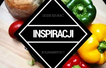 PIEPRZĘ DO RZECZY: Gdzie szukać inspiracji kulinarnych?