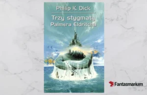 "Trzy Stygmaty Palmera Eldritcha" Philip K. Dick - ambitne sci-fi