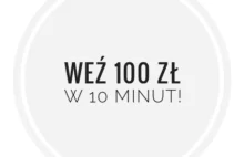 Jak zgarnąć 100 zł w 10 minut?