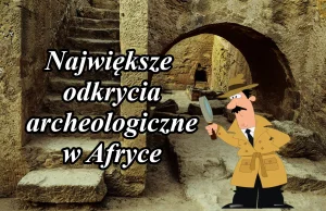 Największe odkrycia archeologiczne - Afryka