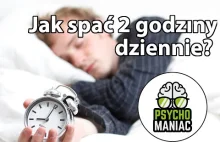 Jak spać 2 godziny dziennie? | PsychoManiac #1
