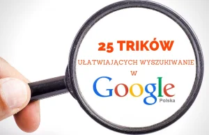 25 trików ułatwiających wyszukiwanie w Google