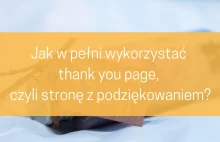 Jak w pełni wykorzystać thank you page, czyli stronę z podziękowaniem?