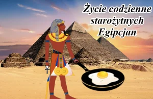 Życie codzienne starożytnych Egipcjan - ciekawostki