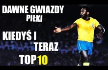 Dawne gwiazdy piłki kiedyś i teraz # TOP 10