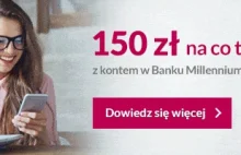 150 zł premii pieniężnej za założenie konta w Banku Millennium i...