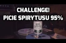 CHALLENGE! - PICIE SPIRYTUSU 95%