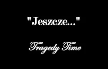 Jeszcze... - Tragedy Time