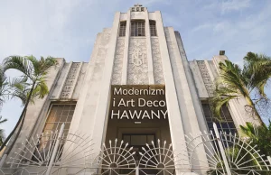 Modernizm i Art Deco w Hawanie. Architektoniczne perełki stolicy Kuby