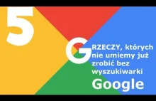 5 rzeczy, których nie umiemy już zrobić bez wyszukiwarki Google