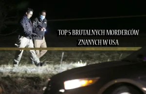 CIEKAWE FAKTY: TOP 5 Brutalnych morderców USA