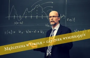 Mężczyzna nauczyciel - gatunek przed wymarciem.