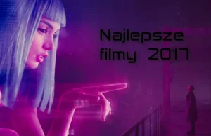 Najlepsze filmy 2017 roku według użytkowników Wykopu