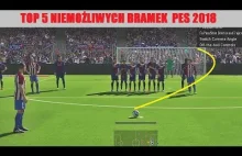 PES 2018 | TOP 5 NIEMOŻLIWYCH BRAMEK !