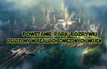 Park rozrywki w świecie Gwiezdnych Wojen - Star Wars Land