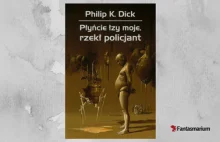 „Płyńcie łzy moje, rzekł policjant” Philip K. Dick – recenzja