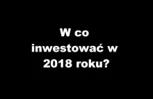 W co warto inwestować pieniądze w 2018 roku?