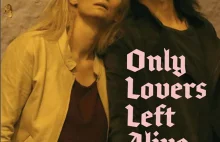 Film Tylko kochankowie przeżyją (Only Lovers Left Alive) - tańcz, głupi