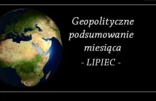 Geopolityczne podsumowanie miesiąca – lipiec [komentarz] - Krzysztof...