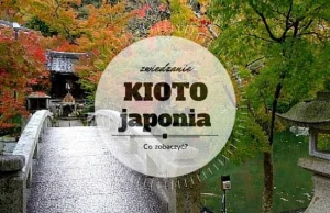 Zwiedzanie Kioto - co zobaczyć w dawnej stolicy Japonii? | Kto podróżuje...