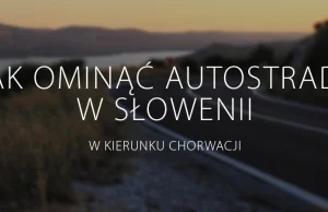Jak ominąć autostradę w Słowenii w kierunku Chorwacji - RobiMy Podróże