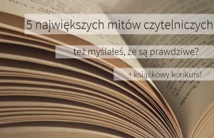 5 największych mitów czytelniczych - też myślałeś, że są prawdziwe?