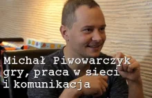 Michał Piwowarczyk o grach, pracy w sieci i komunikacji