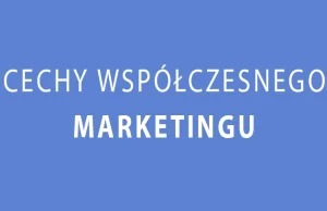 Cechy współczesnego marketingu